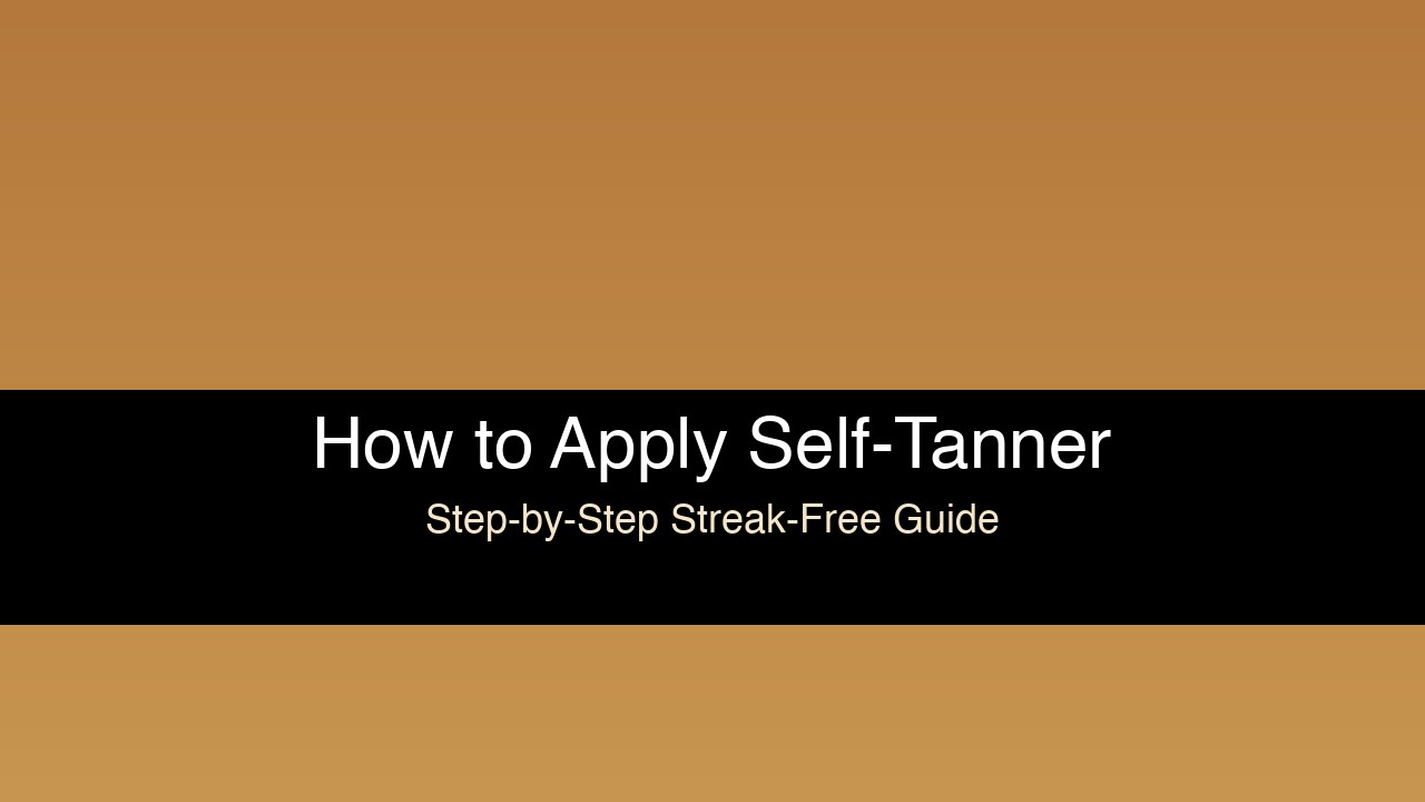 How to Apply Self Tanner at Home: Step-by-Step Streak-Free Guide